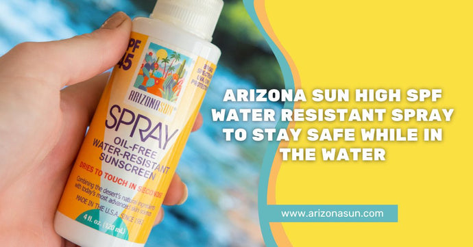 Arizona Sun High SPF Water Resistant Spray to Stay Safe While in the Water