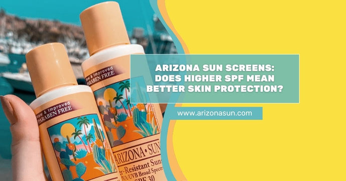 Arizona Sun Screens: Does Higher SPF Mean Better Skin Protection?