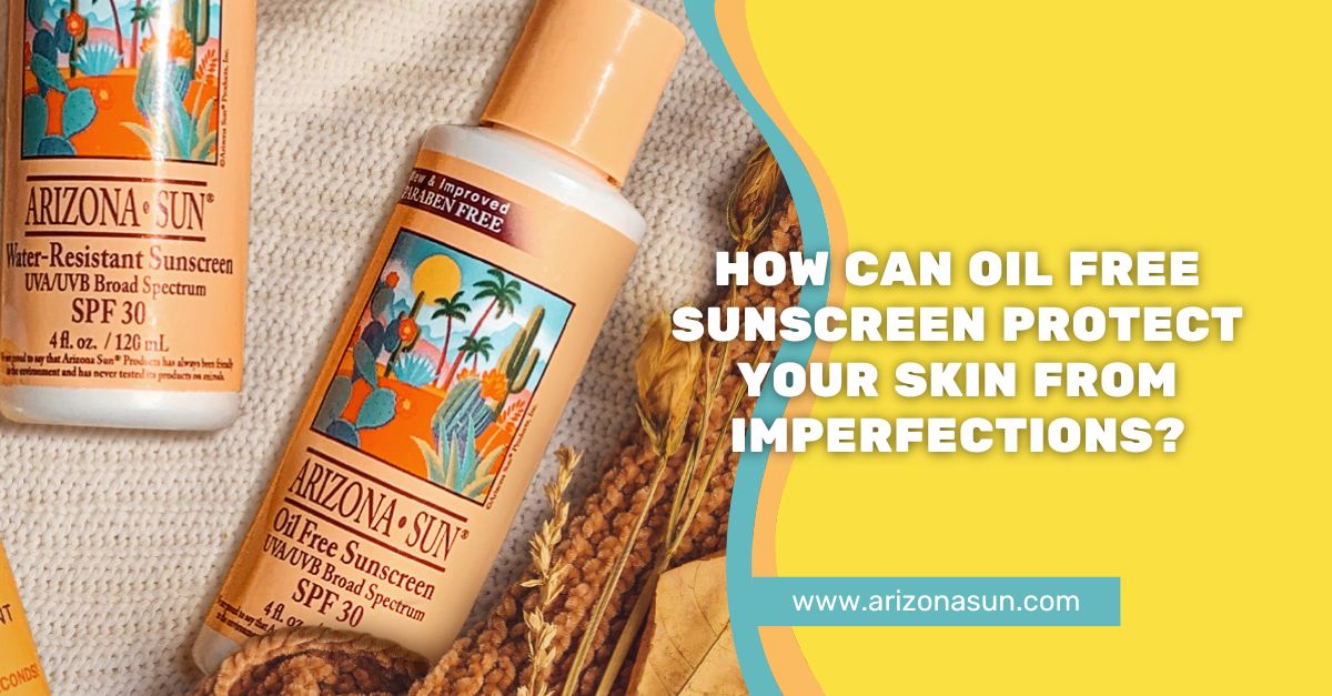 How Can Oil Free Sunscreen Protect Your Skin From Imperfections
