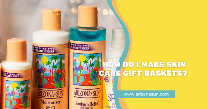 How Do I Make Skin Care Gift Baskets?