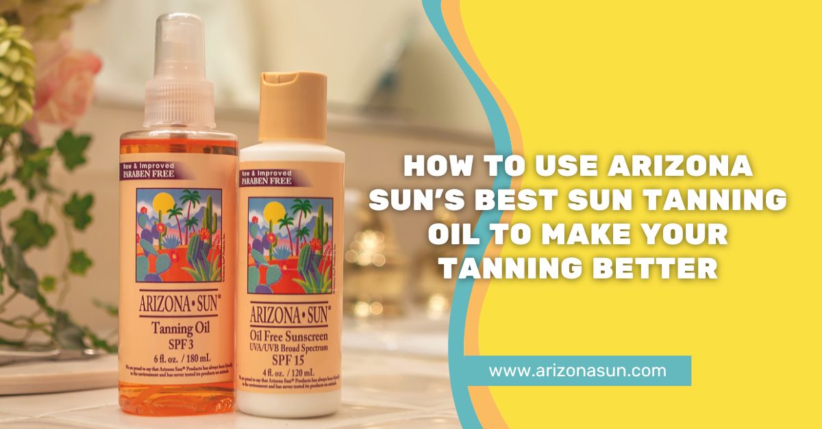 How to Use Arizona Sun’s Best Sun Tanning Oil to Make Your Tanning