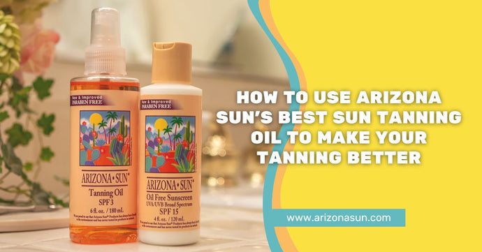 How to Use Arizona Sun’s Best Sun Tanning Oil to Make Your Tanning Better