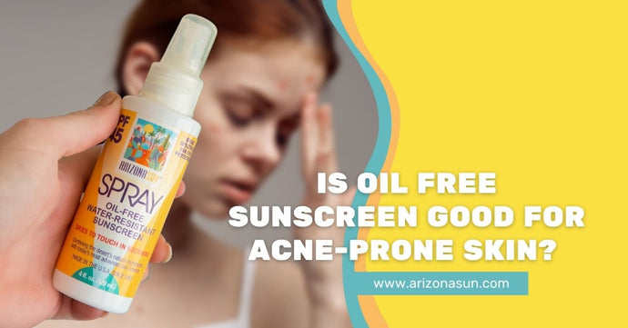 Is Oil Free Sunscreen Good for Acne-Prone Skin?