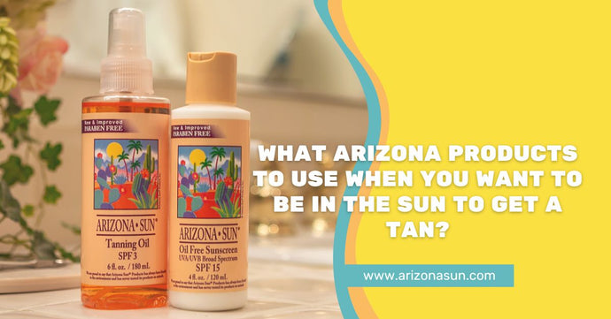 What Arizona Products to Use When You Want to Be in the Sun to Get a Tan?