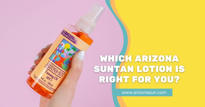 Which Arizona Suntan Lotion is Right for You?