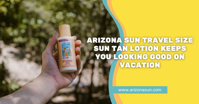 Arizona Sun Travel Size Sun Tan Lotion Keeps You Looking Good on Vacation