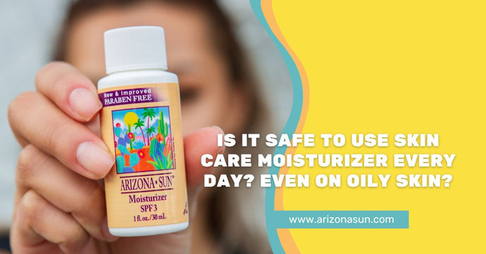 Is It Safe to Use Skin Care Moisturizer Every Day? Even on Oily Skin?