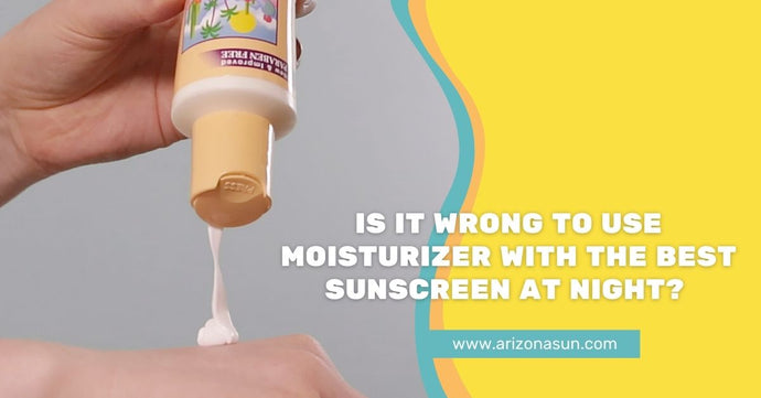 Is It Wrong to Use Moisturizer with the Best Sunscreen at Night?