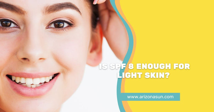Is SPF 8 Enough for Light Skin?