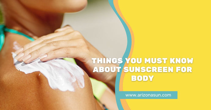 Things You Must Know About Sunscreen for Body