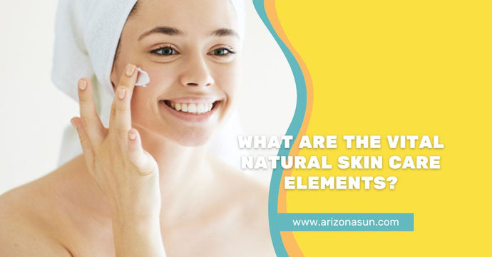 What are the Vital Natural Skin Care Elements?