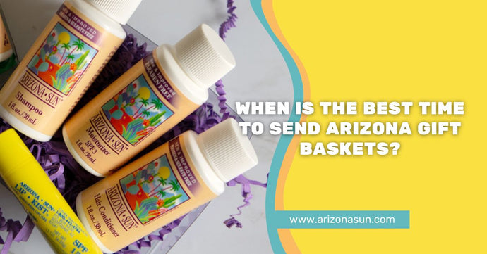When is the Best Time to Send Arizona Gift Baskets?