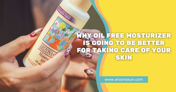 Why Oil Free Moisturizer Is Going to Be Better For Taking Care of Your Skin