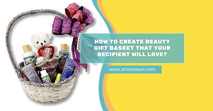 How to Create Beauty Gift Basket That Your Recipient Will Love?